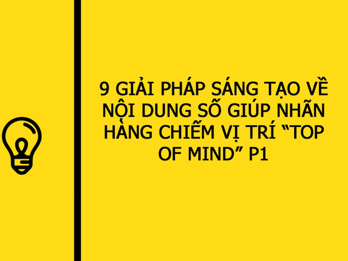9 Giải pháp sáng tạo về nội dung số giúp nhãn hàng chiếm vị trí “top of mind” P1