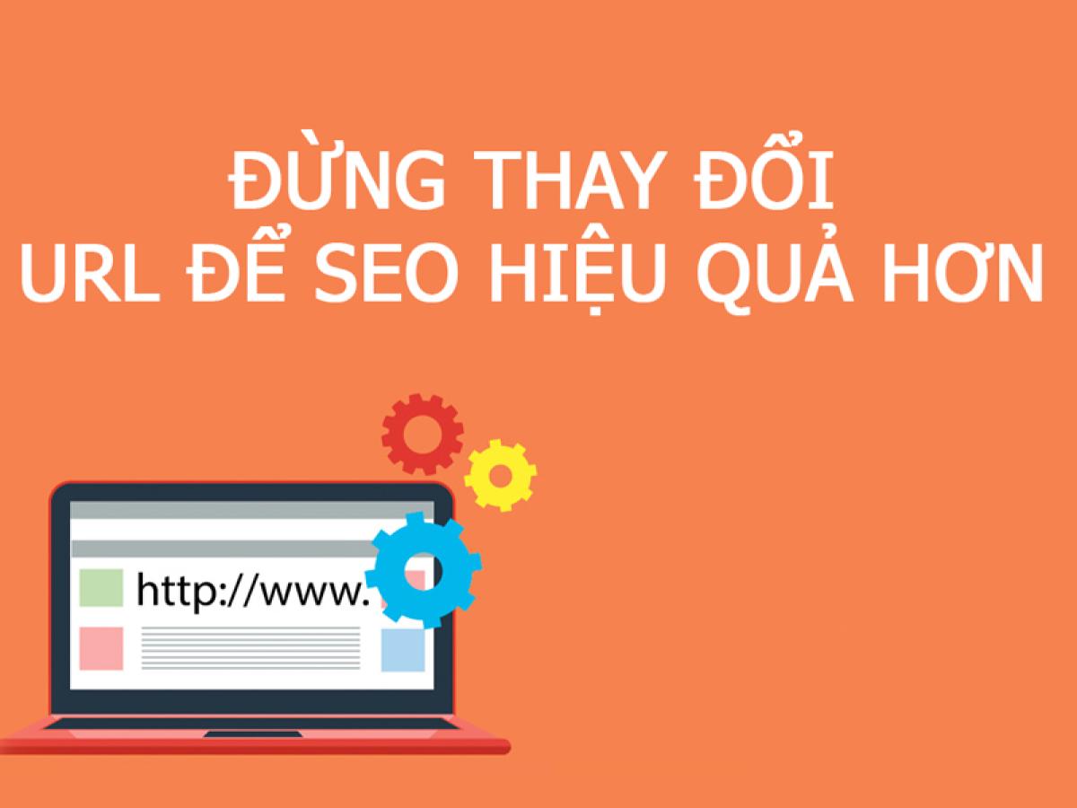 Đừng thay đổi URL để  SEO hiệu quả hơn