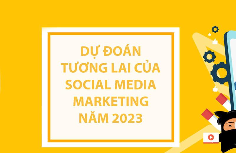 Dự đoán tương lai của social media marketing năm 2023 Dự đoán tương lai của social media marketing năm 2023